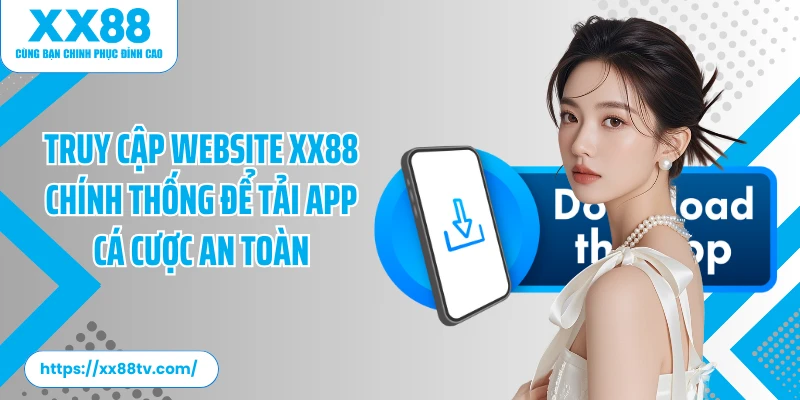 Truy cập website XX88 chính thống để tải app cá cược an toàn